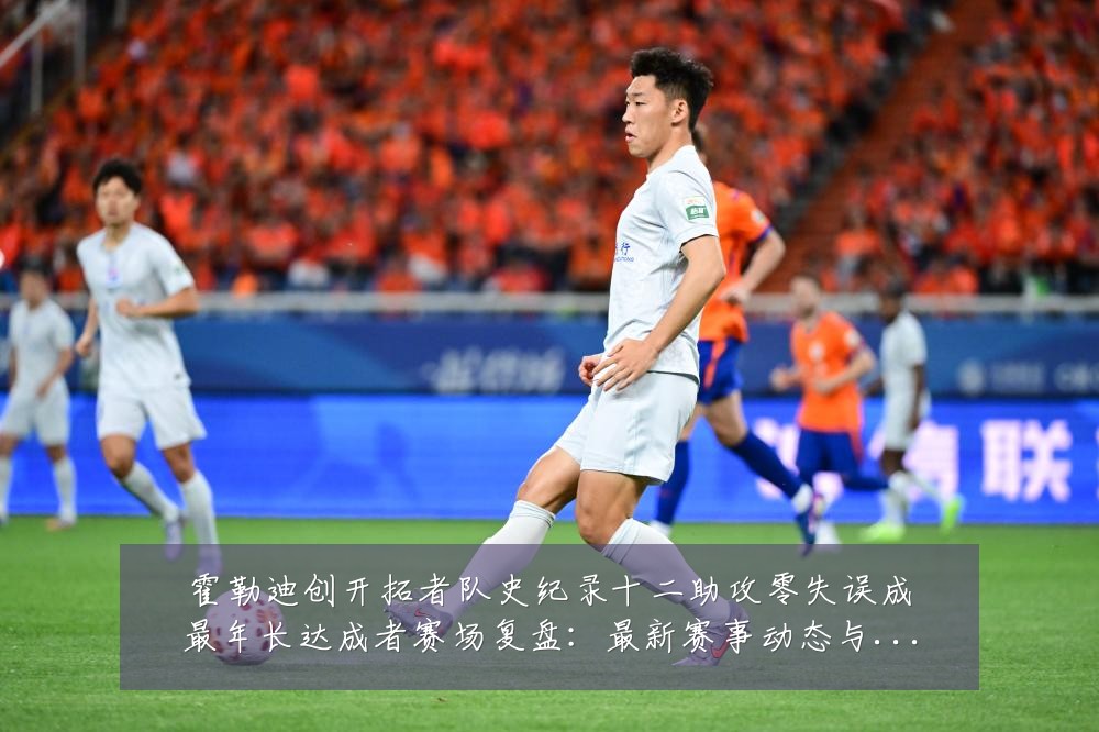 霍勒迪创开拓者队史纪录十二助攻零失误成最年长达成者赛场复盘:最新赛事动态与深度分析